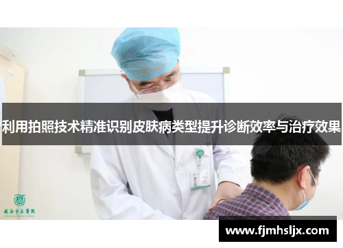利用拍照技术精准识别皮肤病类型提升诊断效率与治疗效果 利用拍照技术精准识别皮肤病类型提升诊断效率与治疗效果