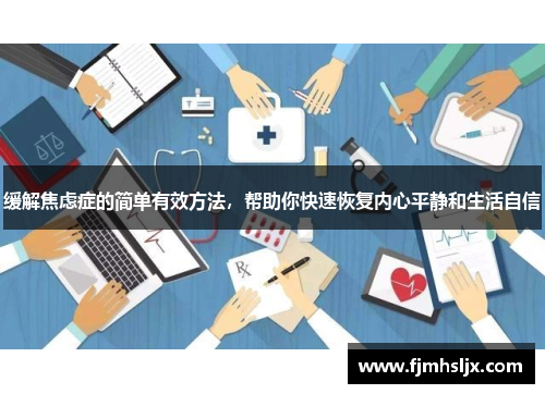 缓解焦虑症的简单有效方法,帮助你快速恢复内心平静和生活自信 缓解焦虑症的简单有效方法,帮助你快速恢复内心平静和生活自信