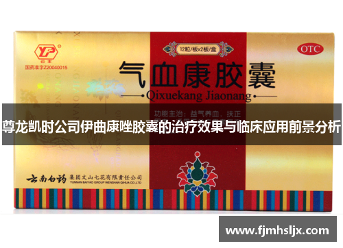 尊龙凯时公司伊曲康唑胶囊的治疗效果与临床应用前景分析 尊龙凯时公司伊曲康唑胶囊的治疗效果与临床应用前景分析