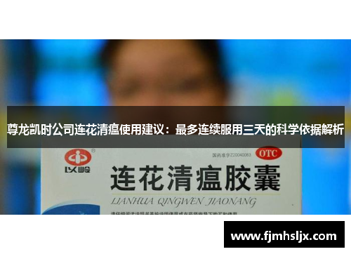 尊龙凯时公司连花清瘟使用建议:最多连续服用三天的科学依据解析 尊龙凯时公司连花清瘟使用建议:最多连续服用三天的科学依据解析