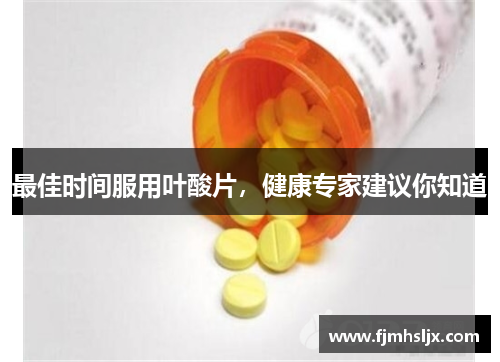 最佳时间服用叶酸片，健康专家建议你知道